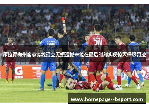 康拉德梅州客家锋线孤立无援遗憾未能在最后时刻实现惊天保级奇迹