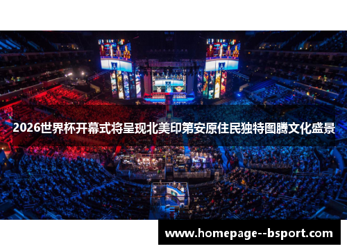 2026世界杯开幕式将呈现北美印第安原住民独特图腾文化盛景 2026世界杯开幕式将呈现北美印第安原住民独特图腾文化盛景