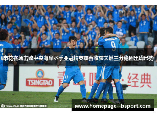 申花客场击败中央海岸水手亚冠精英联赛收获关键三分稳固出线形势