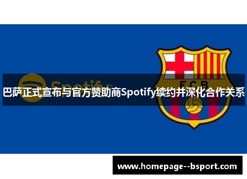 巴萨正式宣布与官方赞助商Spotify续约并深化合作关系