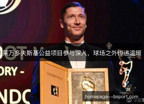 莱万多夫斯基公益项目参与深入，球场之外传递温暖